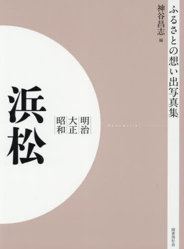 [書籍]/[オンデマンド版] 明治大正昭和 浜松 (ふるさとの想い出写真集)/神谷昌志/編/NEOBK-2754973
