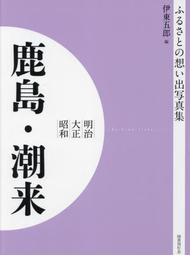 [書籍]/明治大正昭和 鹿島・潮来 [オンデマンド版] (ふるさとの想い出写真集)/伊東五郎/編/NEOBK-2821650