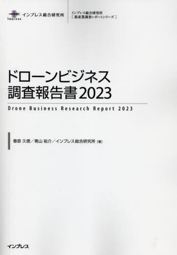 [書籍]/ドローンビジネス調査報告書 2023 (インプレス総合研究所〈新産業調査レポートシリーズ〉)/春原久徳/著 青山祐介/著 インプレス総合研究所/著/NEOBK-2847764