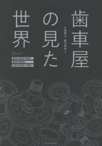 [書籍]/歯車屋の見た世界 歯車の起源や原理、構造の解説と日本の技術への思い/久保愛三/著 森川邦彦/著/NEOBK-2852264