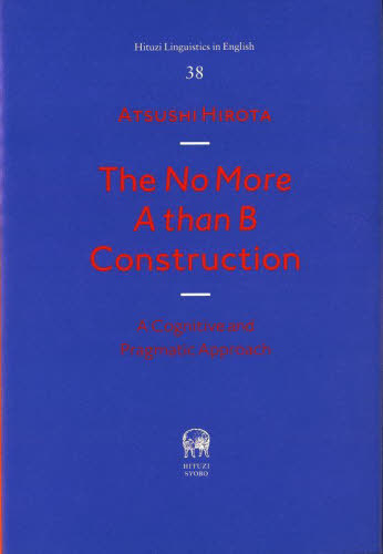 [書籍]/The No More A than B Construction: A Cognitive and Pragmatic Approach (Hituzi Linguistics in English)/ATSUSHIHIROTA/著/NEOBK-2966291