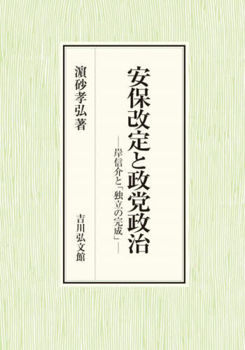 [書籍]/安保改定と政党政治 岸信介と「独立の完成」/浜砂孝弘/著/NEOBK-3029732