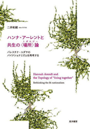 [書籍]/ハンナ・アーレントと共生の〈場所〉論 パレスチナ・ユダヤのバイナショナリズムを再考する/二井彬緒/著/NEOBK-3066092