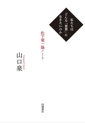 [書籍]/私たちはどんな「世界」に生きたいのか 松下竜一論ノート/山口泉/著/NEOBK-3086168 8,800円