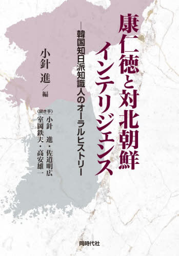 [書籍]/康仁徳と対北朝鮮インテリジェンス 韓国知日派知識人のオーラルヒストリー/康仁徳/〔述〕 小針進/編 小針進/〔ほか〕聞き手/NEOBK-3149786 6,178円