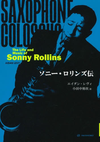 [書籍]/ソニー・ロリンズ伝 / 原タイトル:SAXOPHONE COLOSSUS/エイダン・レヴィ/著 小田中裕次/訳/NEOBK-3207126