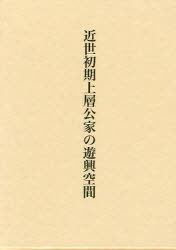 [書籍]/近世初期上層公家の遊興空間/後藤 久太郎 編著 松井 みき子 著/NEOBK-909152