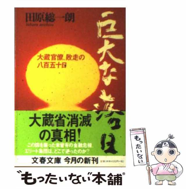 中古】 巨大な落日 大蔵官僚、敗走の八百五十日 （文春文庫） / 田原