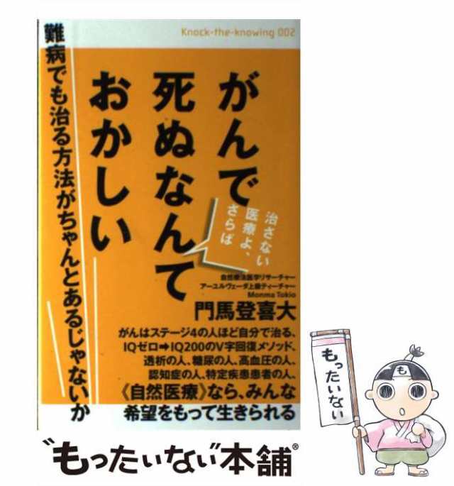 【中古】 がんで死ぬなんておかしい 難病でも治る方法がちゃんとあるじゃないか 治さない医療よ、さらば (Knock-the-knowing 002) / 門馬登喜大 /  [単行本（ソフトカバー）]【メール便送料無料】の通販は