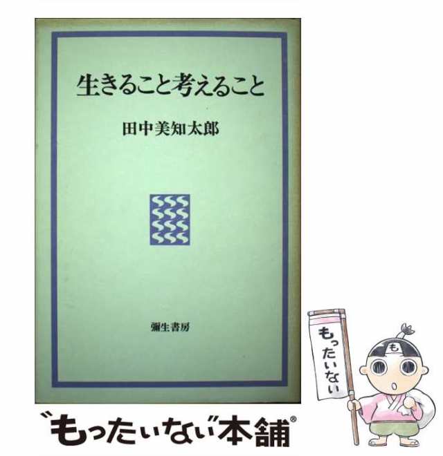 中古】 生きること考えること / 田中 美知太郎 / 弥生書房 [単行本 ...