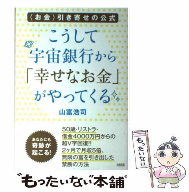 【中古】 こうして宇宙銀行から「幸せなお金」がやってくる 〈お金〉引き寄せの公式 / 山富浩司 / 大和出版  [単行本（ソフトカバー）]【メール便送料無料】｜au PAY マーケット