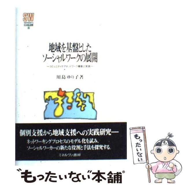 【中古】 地域を基盤としたソーシャルワークの展開 コミュニティケアネットワーク構築の実践 （MINERVA社会福祉叢書） / 川島 ゆり子 / ミネルヴァ書房 [単行本]【メール便送料無料】