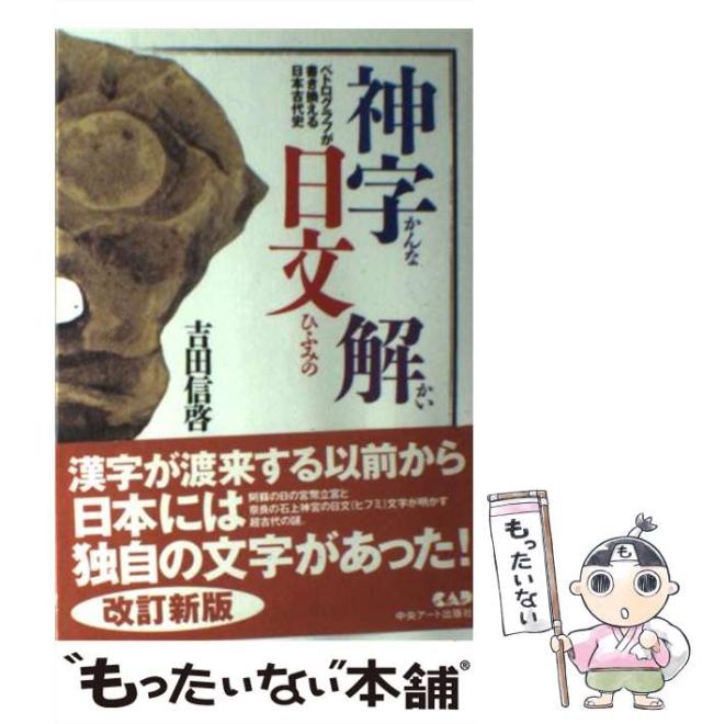 【中古】 神字日文解（かんなひふみのかい） ペトログラフが書き換える日本古代史 改訂新版/中央アート出版社/吉田信啓 中古】 神字日文解（かんなひふみのかい） ペトログラフが