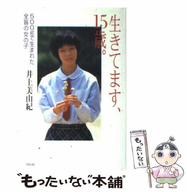 中古】 生きてます、15歳。 500gで生まれた全盲の女の子 / 井上 美由紀 / ポプラ社 [単行本]【メール便送料無料】の通販はau PAY  マーケット - もったいない本舗 | au PAY マーケット－通販サイト