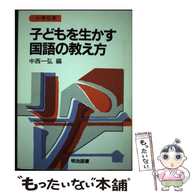 【中古】 子どもを生かす国語の教え方 小学６年/明治図書出版/中西一弘 中古】 子どもを生かす国語の教え方 小学6年 / 中西 一弘 / 明治