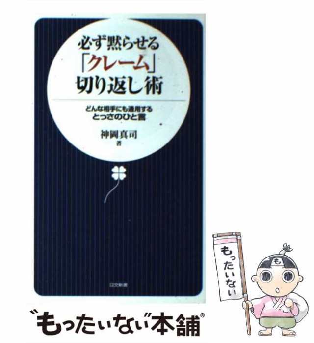 中古】　au　マーケット　[新書]【の通販はau　真司　マーケット－通販サイト　必ず黙らせる「クレーム」切り返し術　どんな相手にも通用するとっさのひと言　日本文芸社　PAY　（日文新書）　もったいない本舗　神岡　PAY