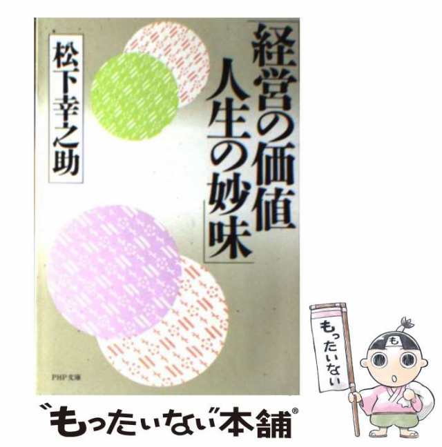 経営の価値人生の妙味/ＰＨＰ研究所/松下幸之助