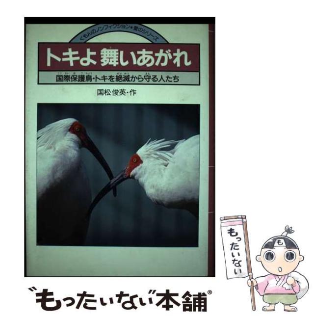 【中古】 トキよ舞いあがれ 国際保護鳥・トキを絶滅から守る人たち/くもん出版/国松俊英 中古】 トキよ舞いあがれ 国際保護鳥・トキを絶滅から守る人たち