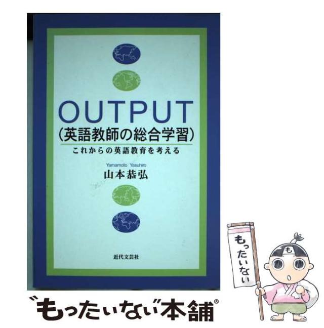 【中古】 Ｏｕｔｐｕｔ（英語教師の総合学習） これからの英語教育を考える/近代文芸社/山本恭弘 中古】 OUTPUT 英語教師の総合学習 これからの英語教育を考える