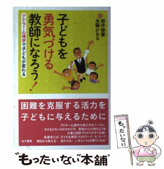 俊憲、　永藤　かおる　金子書房　au　[単行本]【メール便の通販はau　PAY　中古】　マーケット　もったいない本舗　マーケット－通販サイト　子どもを勇気づける教師になろう！　岩井　アドラー心理学で子どもが変わる　PAY