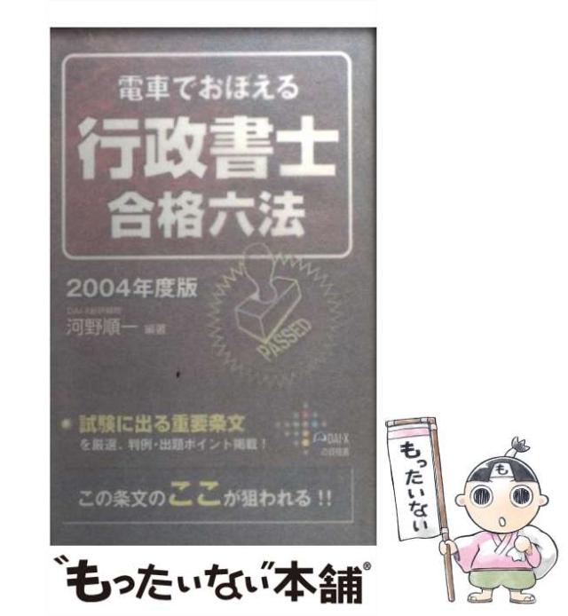 【中古】 電車でおぼえる行政書士合格六法 改訂版/ダイエックス出版/河野順一 中古】 電車でおぼえる行政書士合格六法 2004年度版 （DAI−Xの