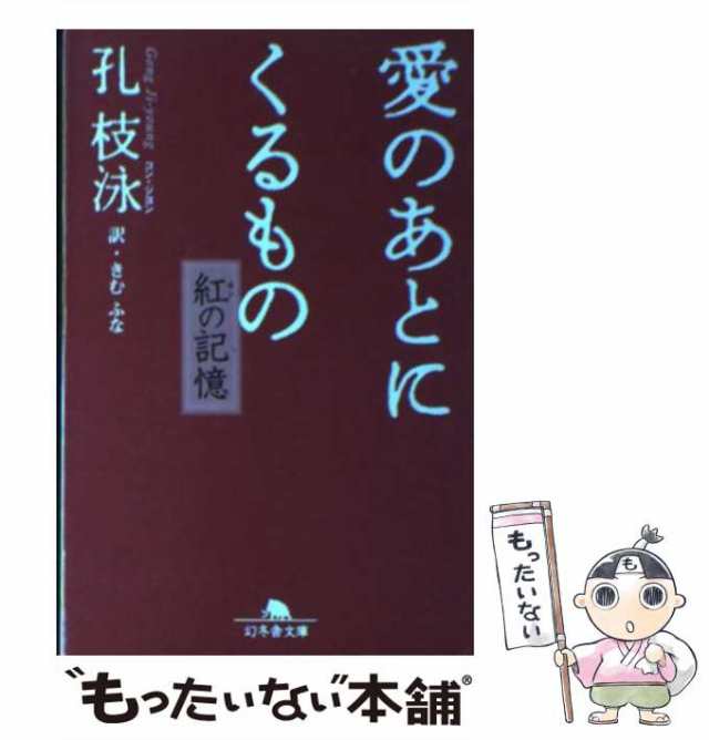 中古】 愛のあとにくるもの 紅の記憶 (幻冬舎文庫 こ-26-1) / 孔枝泳 ...