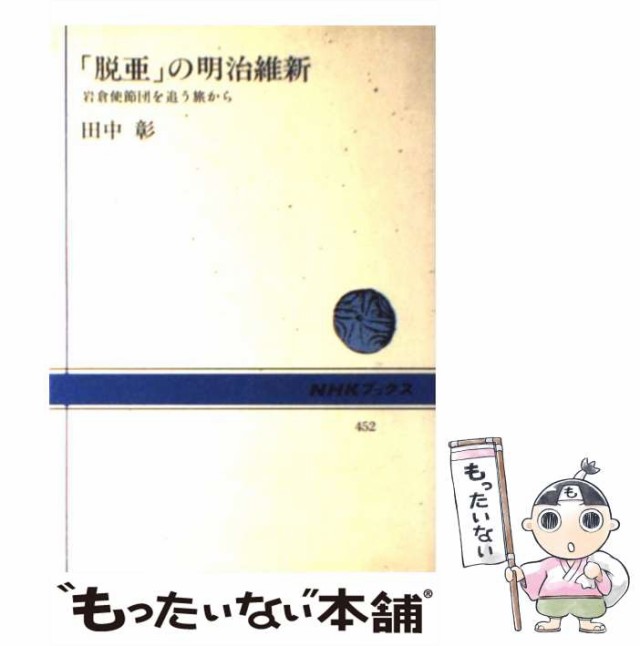 PAY　岩倉使節団を追う旅から　もったいない本舗　[ハードカバー]【メール便送料無料】の通販はau　彰　（NHKブックス）　マーケット　「脱亜」の明治維新　ＮＨＫ出版　マーケット－通販サイト　中古】　PAY　田中　au