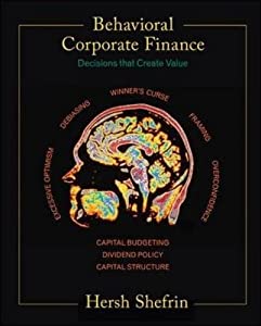 Behavioral Corporate Finance: Decisions That Create Value (Mcgraw-hill/irwin Series in Finance  Insurance  And Real Esta