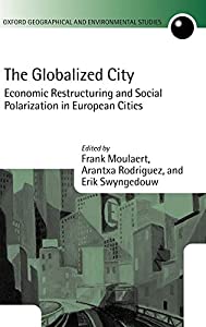 The Globalized City: Economic Restructuring and Social Polarization in European Cities (Oxford Geographical and Environm