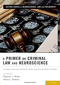A Primer on Criminal Law and Neuroscience: A Contribution of the Law and Neuroscience Project  Supported by the Macarthu