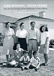 Alien Neighbors  Foreign Friends: Asian Americans  Housing  and the Transformation of Urban California (Historical Studi
