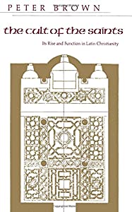 The Cult of the Saints: Its Rise and Function in Latin Christianity (The Haskell Lectures on History of Religions)(中古