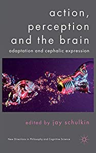 Action Perception and the Brain: Adaptation and Cephalic Expression (New Directions in Philosophy and Cognitive Science 10,721円