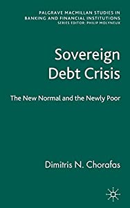 Sovereign Debt Crisis: The New Normal and the Newly Poor (Palgrave Macmillan Studies in Banking and Financial Institutio