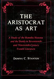 The Aristocrat As Art: A Study of the Honn?Ete Homme and the Dandy in Seventeenth- And Nineteenth-Century French Literat