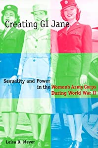 Creating Gi Jane: Sexuality and Power in Women's Army Corps During World War II(中古品)
