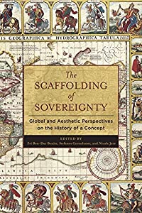 The Scaffolding of Sovereignty: Global and Aesthetic Perspectives on the History of a Concept (Columbia Studies in Polit
