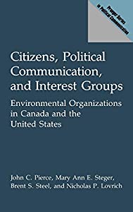 Citizens  Political Communication  and Interest Groups: Environmental Organizations in Canada and the United States (Pra