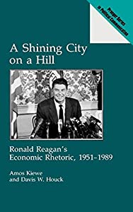 A Shining City on a Hill: Ronald Reagan's Economic Rhetoric  1951-1989 (Praeger Series in Political Communication)(中古