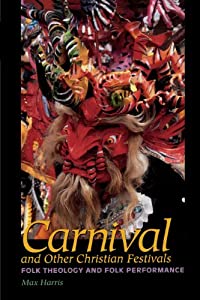 Carnival and Other Christian Festivals: Folk Theology and Folk Performance (Joe R. and Teresa Lozano Long Series in Lati