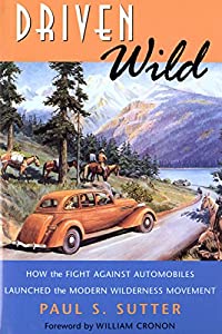 Driven Wild: How the Fight Against Automobiles Launched the Modern Wilderness Movement (Weyerhaeuser Environmental Books