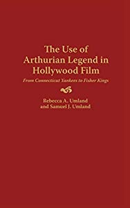 The Use of Arthurian Legend in Hollywood Film: From Connecticut Yankees to Fisher Kings (Contributions to the Study of P
