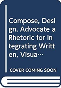 Compose  Design  Advocate a Rhetoric for Integrating Written  Visual  and Oral Communication : Instructor's Manual.(中古
