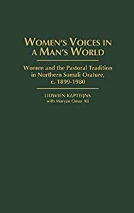 Women's Voices in a Man's World: Women and the Pastoral Tradition in Northern Somali Orature  C. 1899-1980 (Studies in A