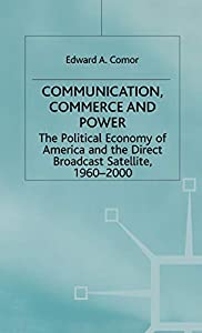 Communication  Commerce and Power: The Political Economy of America and the Direct Broadcast Satellite  1960-2000 (Inter