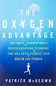 The Oxygen Advantage: The simple  scientifically proven breathing technique that will revolutionise your health and fitn