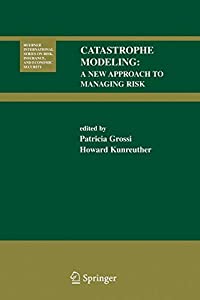 Catastrophe Modeling: A New Approach to Managing Risk (Huebner International Series on Risk  Insurance and Economic Secu