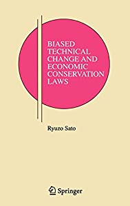 Biased Technical Change and Economic Conservation Laws (Research Monographs in Japan-U.S. Business and Economics  9)(中