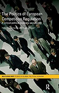 The Politics of European Competition Regulation: A critical political economy perspective (RIPE Series in Global Politic