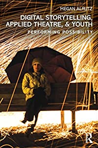 Digital Storytelling  Applied Theatre  &amp; Youth: Performing Possibility(中古品)